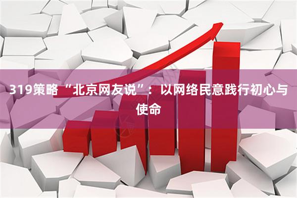 319策略 “北京网友说”：以网络民意践行初心与使命